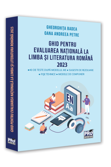 Ghid pentru Evaluarea Nationala la Limba si literatura romana 2023: 40 de teste dupa noul model ME, sugestii de rezolvare, fise tehnice, modele de compuneri