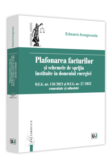 Plafonarea facturilor si schemele de sprijin instituite in domeniul energiei. O.U.G. nr. 118/2021 si O.U.G. nr. 27/2022 comentate si adnotate