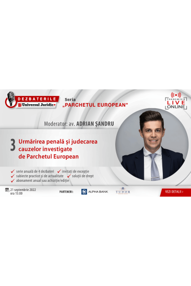 DEZBATERILE „PARCHETUL EUROPEAN”. Ediția 3 - Urmarirea penala și judecarea cauzelor investigate de Parchetul European 21 septembrie 2022