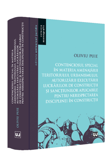 Contenciosul special in materia amenajarii teritoriului, urbanismului, autorizarii executarii lucrarilor de constructii si sanctiunilor aplicabile pentru nerespectarea disciplinei in constructii