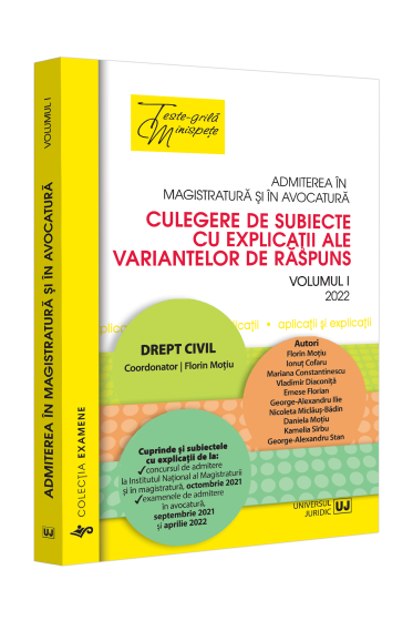 Admiterea in magistratura si in avocatura. Culegere de subiecte cu explicatii ale variantelor de raspuns. Vol. I – Drept civil. Editia a IV-a