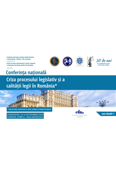 Conferința naționala: Criza procesului legislativ și a calitații legii in Romania – stat de drept, democratic și social, membru al UE, 13-14 octombrie 2022