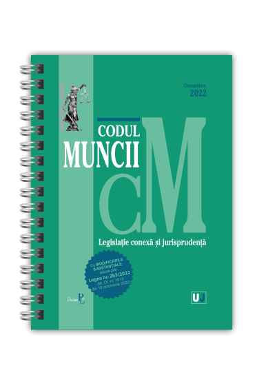 Codul muncii, legislatie conexa si jurisprudenta OCTOMBRIE 2022 - EDITIE SPIRALATA, tiparita pe hartie alba