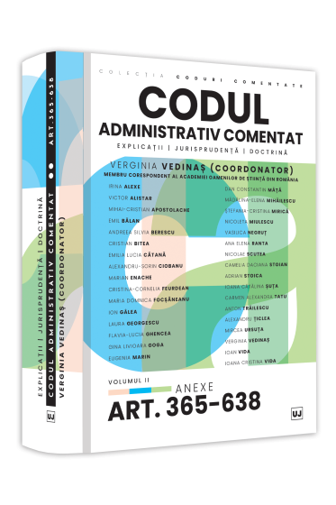 Codul administrativ comentat. Explicatii, jurisprudenta, doctrina. Volumul II – Art. 365-638. Anexe