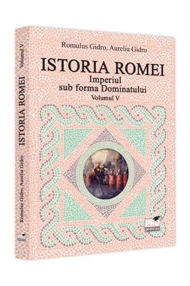Istoria Romei. Imperiul sub forma Dominatului. Volumul V