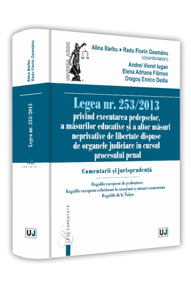 Legea nr. 253/2013 privind executarea pedepselor, a masurilor educative și a altor masuri neprivative de libertate dispuse de organele judiciare in cursul procesului penal. Comentarii și jurisprudența