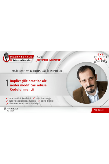 DEZBATERILE „DREPTUL MUNCII”: Ediția 1 – Implicațiile practice ale noilor modificari aduse Codului muncii, 31 martie 2023