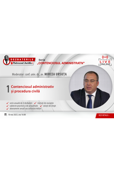DEZBATERILE „CONTENCIOSUL ADMINISTRATIV”: Ediția 1 – Contenciosul administrativ și procedura civila, 18 mai 2023