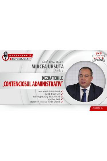 DEZBATERILE „CONTENCIOSUL ADMINISTRATIV” – 4 ediții