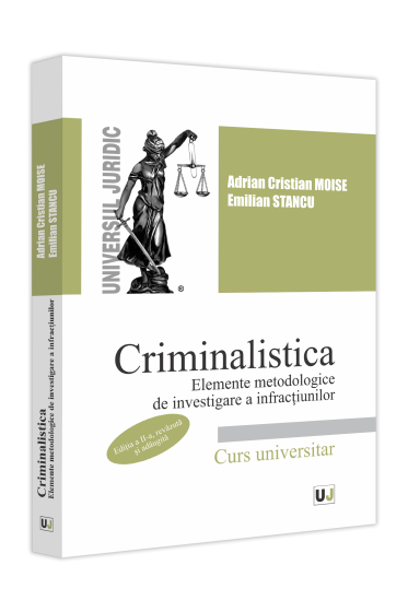 Criminalistica. Elemente metodologice de investigare a infracțiunilor. Ediția a II-a, revazuta și adaugita