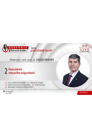 DEZBATERILE „EXECUTARE SILITA”: Ediția 2 – Executarea masurilor asiguratorii, 30 mai 2023