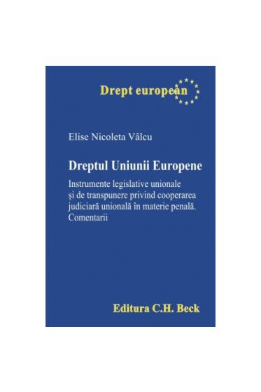 Dreptul Uniunii Europene. Instrumente legislative unionale și de transpunere privind cooperarea judiciara unionala in materie penala. Comentarii