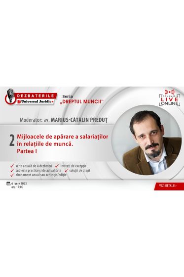 DEZBATERILE „DREPTUL MUNCII”: Ediția 2 – Mijloacele de aparare a salariaților in relațiile de munca. Partea I, 6 iunie 2023