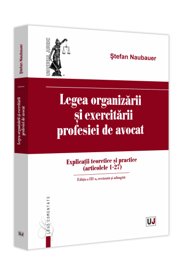 Legea organizarii si exercitarii profesiei de avocat. Ediția a III-a, revazuta și adaugita