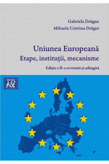 Uniunea Europeana. Etape, institutii, mecanisme. Editia a 2-a, revizuita si adaugita