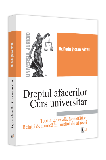 Dreptul afacerilor. Curs universitar. Teoria generala. Societațile. Relații de munca in mediul de afaceri