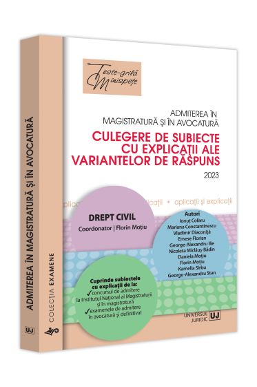 Admiterea in magistratura si in avocatura. Culegere de subiecte cu explicatii ale variantelor de raspuns. 2023