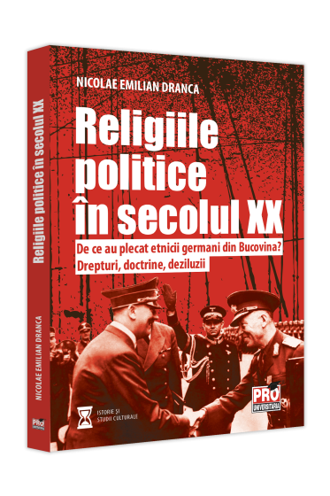 Religiile politice in secolul XX. De ce au plecat etnicii germani din Bucovina? Drepturi, doctrine, deziluzii.
