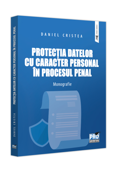 Protectia datelor cu caracter personal in procesul penal. Monografie