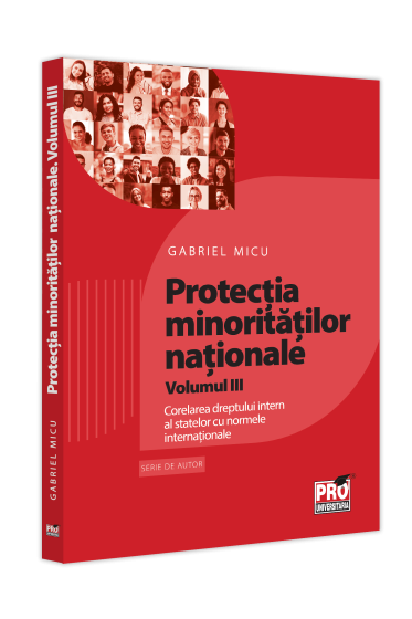 Protectia minoritatilor naționale. Volumul III. Corelarea dreptului intern al statelor cu normele internationale