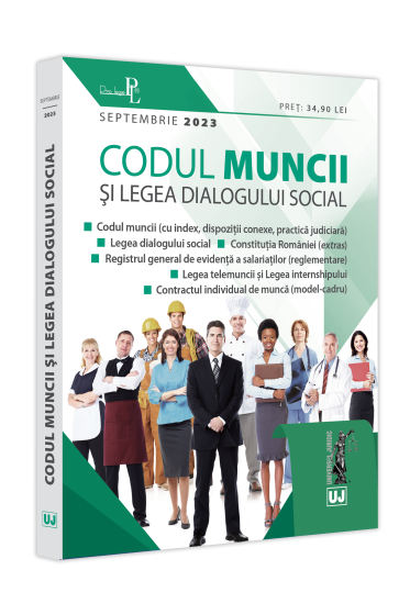 Codul muncii și Legea dialogului social: septembrie 2023 Ediție tiparita pe hartie alba