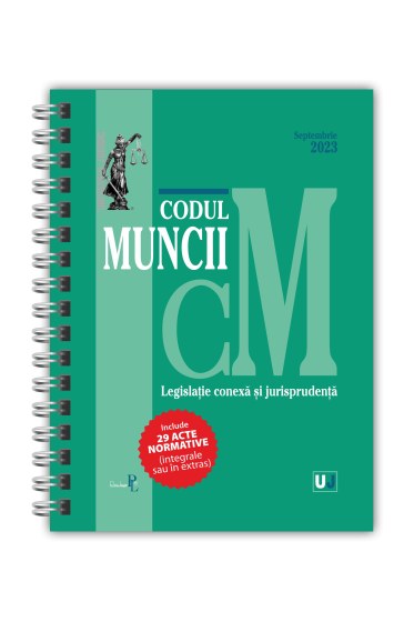 Codul muncii, legislație conexa și jurisprudența Septembrie 2023 EDIȚIE SPIRALATA, tiparita pe hartie alba