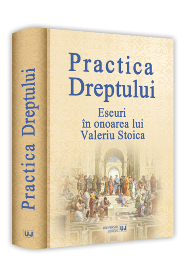 Practica dreptului. Eseuri in onoarea lui Valeriu Stoica