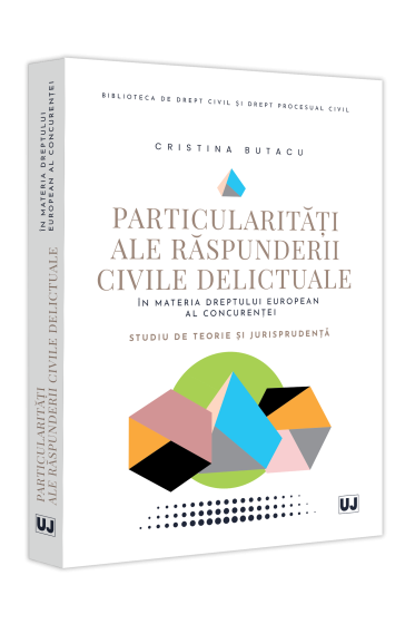 Particularitați ale raspunderii civile delictuale in materia dreptului european al concurenței. Studiu de teorie și jurisprudența