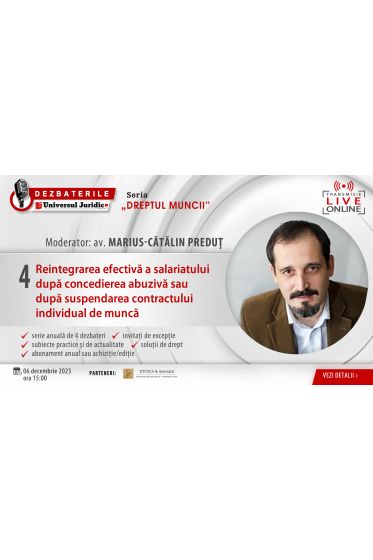 DEZBATERILE „DREPTUL MUNCII”: Ediția 4 - Reintegrarea efectiva a salariatului dupa concedierea abuziva sau dupa suspendarea contractului individual de munca, 6 decembrie 2023