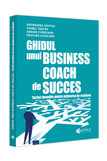 Ghidul unui business coach de succes. Tactici dovedite pentru obținerea de rezultate