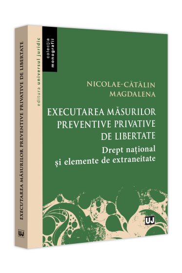Executarea masurilor preventive privative de libertate. Drept național și elemente de extraneitate