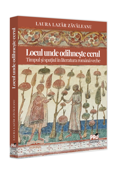 Locul unde odihneste cerul. Timpul si spatiul in literatura romana veche