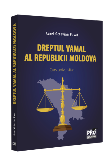 Dreptul vamal al Republicii Moldova. Curs universitar