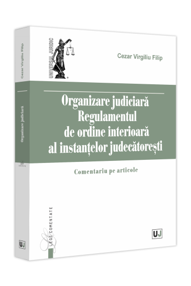 Organizare Judiciara – Regulamentul de ordine interioara al instanțelor judecatorești. Comentariu pe articole