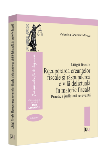 Recuperarea creanțelor fiscale și raspunderea civila delictuala in materie fiscala. Practica judiciara relevanta