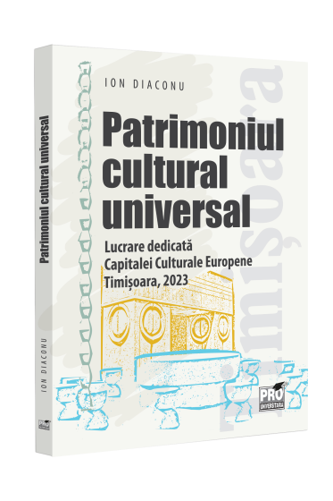 Patrimoniul cultural universal. Lucrare dedicata capitalei culturale europene - Timișoara, 2023