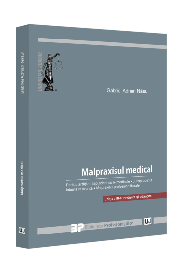 Malpraxisul medical. Particularitatile raspunderii civile medicale. Jurisprudenta interna relevanta. Malpraxisul profesiilor liberale.