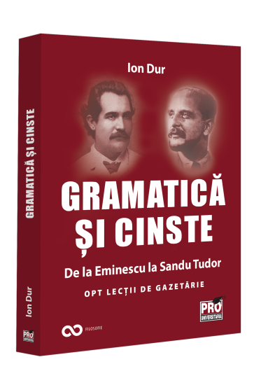 Gramatica si cinste. De la Eminescu la Sandu Tudor Opt lectii de gazetarie