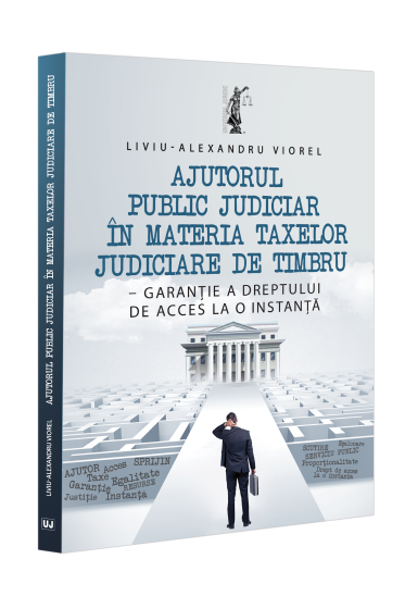 Ajutorul public judiciar in materia taxelor judiciare de timbru – garanție a dreptului de acces la o instanța
