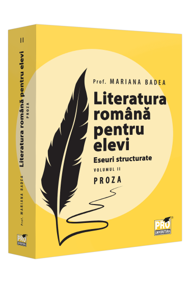 Literatura română pentru elevi. Eseuri structurate. Volumul II. Proza