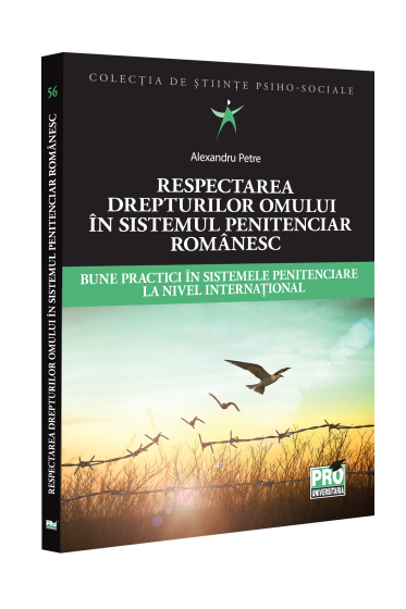 Respectarea drepturilor omului in sistemul penitenciar romanesc. Bune practici in sistemele penitenciare la nivel international