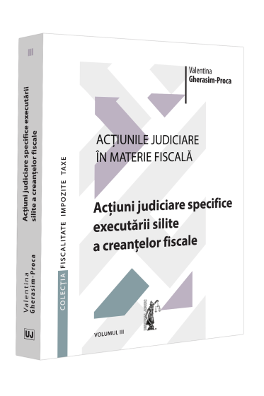Acțiunile judiciare in materie fiscala. Vol. III. Acțiuni judiciare specifice executarii silite a creanțelor fiscale