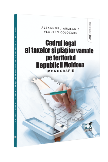 Cadrul legal al taxelor si platilor vamale pe teritoriul Republicii Moldova. Monografie