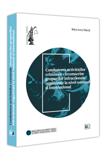 Combaterea activitaților criminale circumscrise grupurilor infracționale organizate la nivel național și internațional
