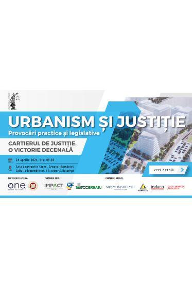 Conferința ”Urbanism și Justiție – Provocari practice și legislative - CARTIERUL DE JUSTIȚIE, O VICTORIE DECENALA”