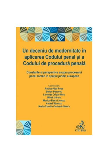 Un deceniu de modernitate in aplicarea Codului penal și a Codului de procedura penala. Constante și perspective asupra procesului penal roman in spațiul juridic european