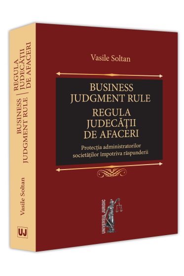 Business judgment rule (Regula judecatii de afaceri). Protectia administratorilor societatilor impotriva raspunderii