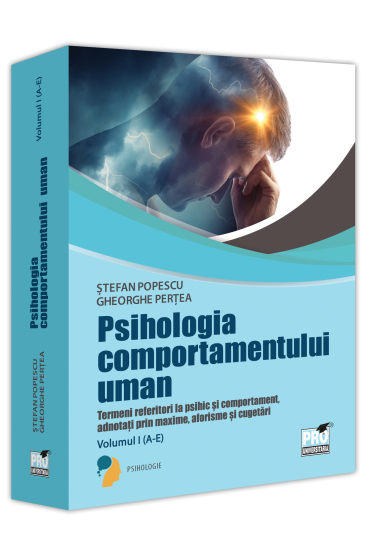 Psihologia comportamentului uman. Termeni referitori la psihic si comportament adnotati prin maxime,aforisme si cugetari.  Volumul I (A-E)