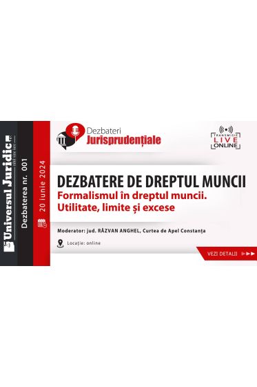 DEZBATERE DE DREPTUL MUNCII – Formalismul in dreptul muncii. Utilitate, limite și excese