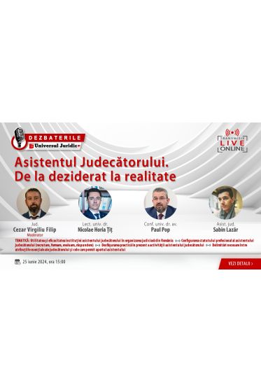 Dezbaterea „Asistentul Judecatorului. De la deziderat la realitate” 